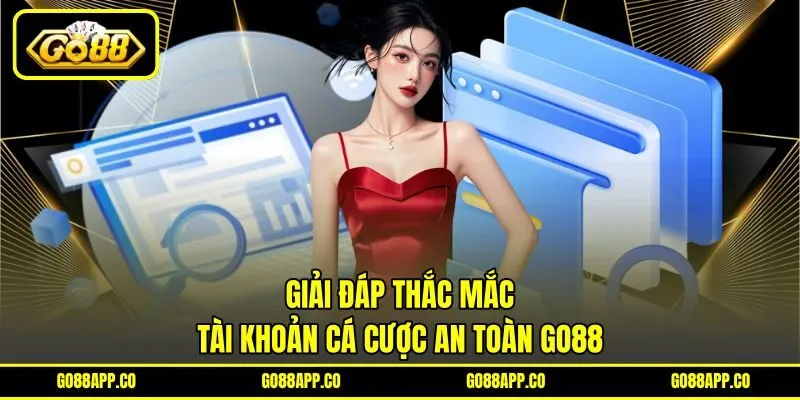 Giải đáp thắc mắc tài khoản cá cược an toàn GO88 Giải đáp thắc mắc tài khoản cá cược an toàn GO88