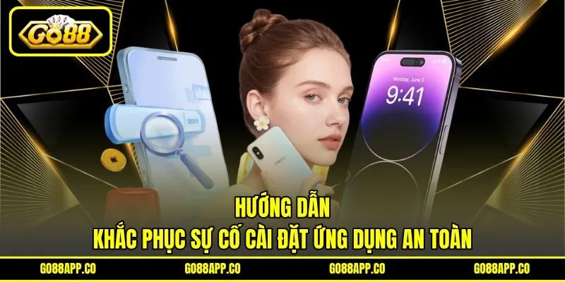 Hướng dẫn khắc phục sự cố cài đặt ứng dụng an toàn